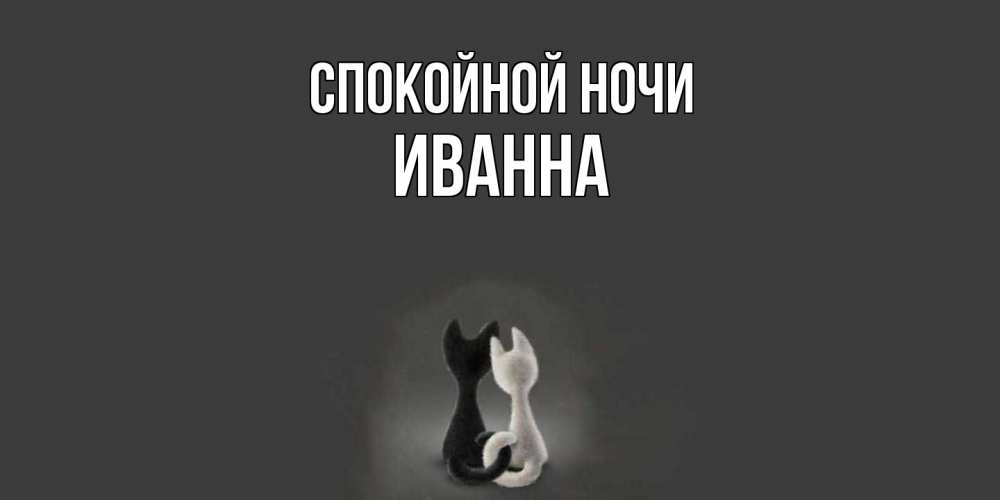 Открытка на каждый день с именем, Иванна Спокойной ночи коты Прикольная открытка с пожеланием онлайн скачать бесплатно 