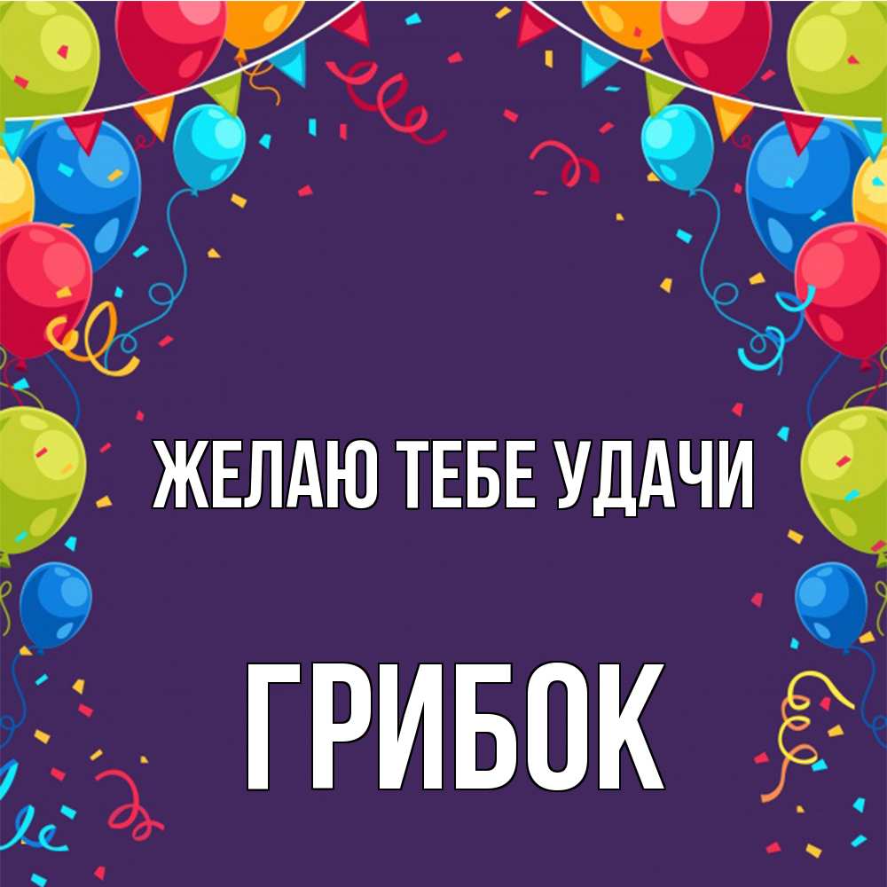 Открытка на каждый день с именем, Грибок Желаю тебе удачи шары Прикольная открытка с пожеланием онлайн скачать бесплатно 