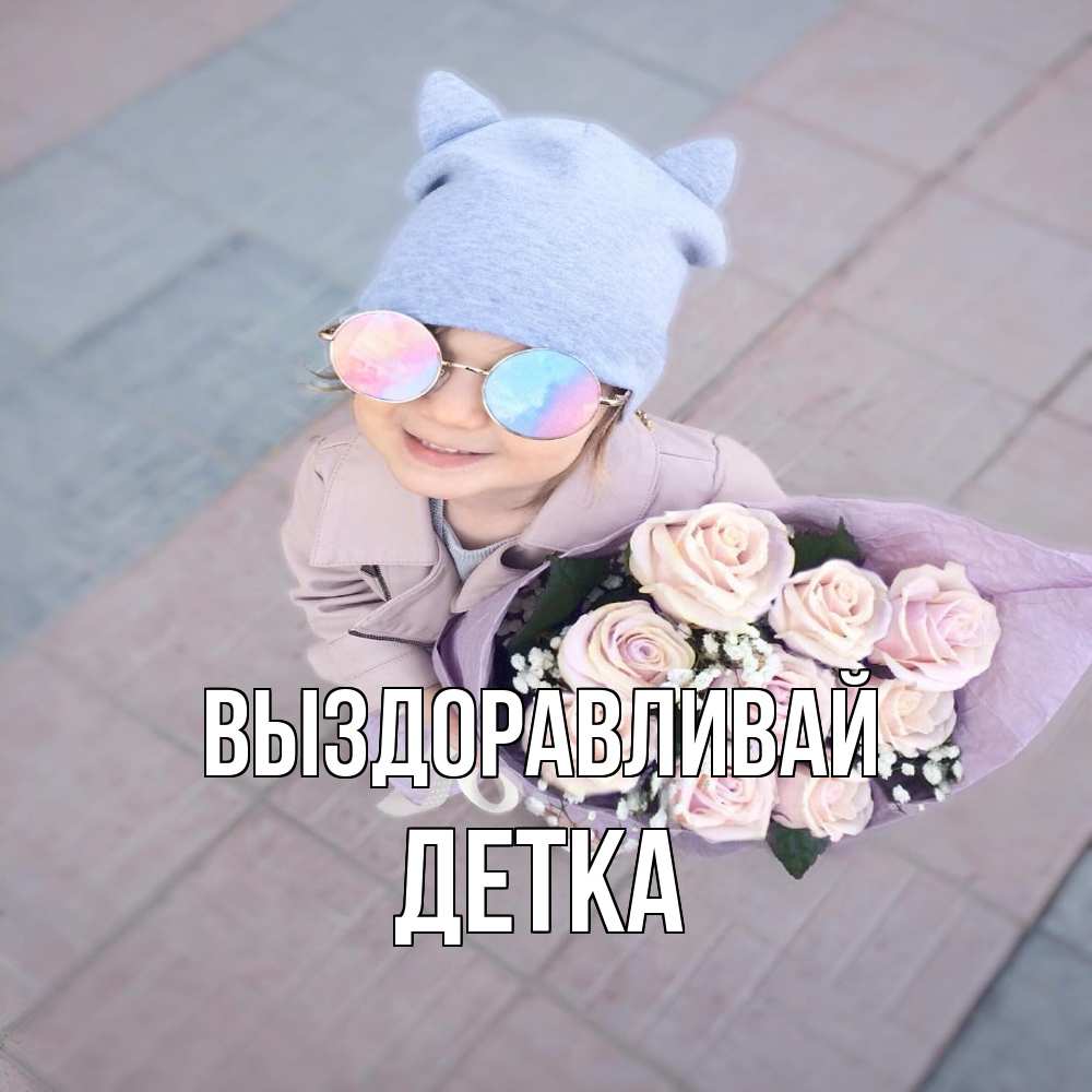 Открытка на каждый день с именем, Детка Выздоравливай букет роз и ребенок Прикольная открытка с пожеланием онлайн скачать бесплатно 