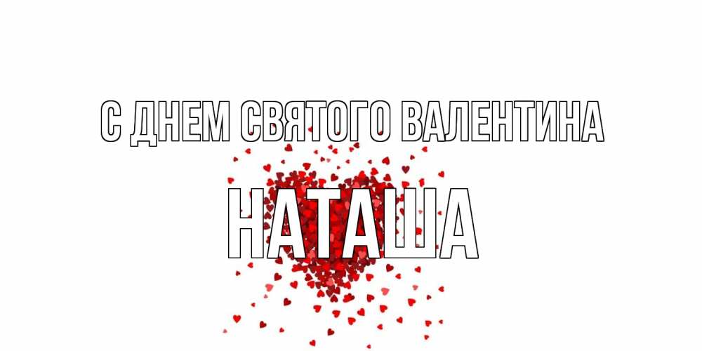 Открытка на каждый день с именем, Наташа С днем Святого Валентина валентинка на 14 февраля из лепестков роз в виде сердца Прикольная открытка с пожеланием онлайн скачать бесплатно 