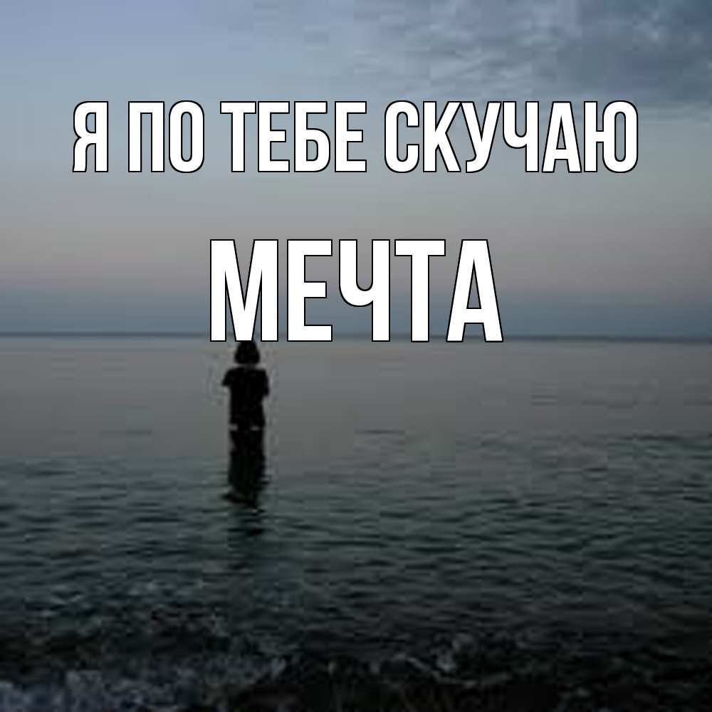 Открытка на каждый день с именем, мечта Я по тебе скучаю скука Прикольная открытка с пожеланием онлайн скачать бесплатно 