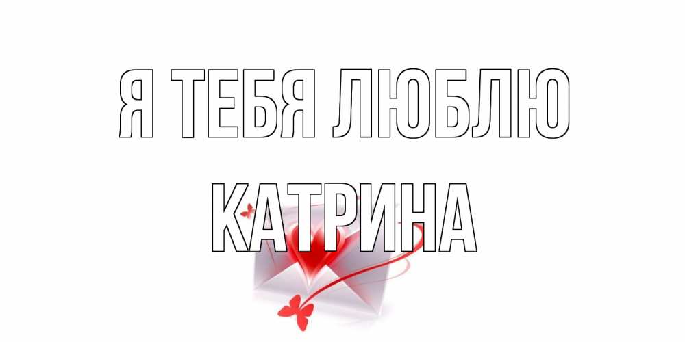 Открытка на каждый день с именем, Катрина Я тебя люблю конверт, сердце Прикольная открытка с пожеланием онлайн скачать бесплатно 