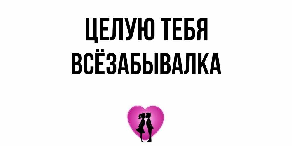 Открытка на каждый день с именем, Всёзабывалка Целую тебя поцелуй Прикольная открытка с пожеланием онлайн скачать бесплатно 