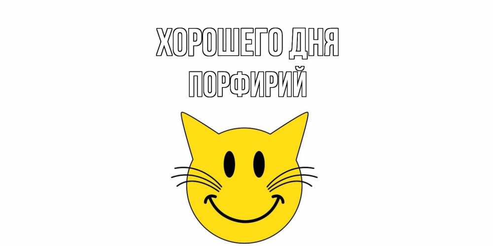 Открытка на каждый день с именем, Порфирий Хорошего дня открытка с котом Прикольная открытка с пожеланием онлайн скачать бесплатно 