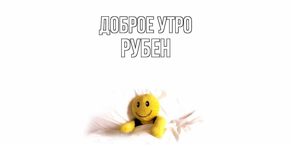Открытка на каждый день с именем, Рубен Доброе утро смайл, кровать Прикольная открытка с пожеланием онлайн скачать бесплатно 