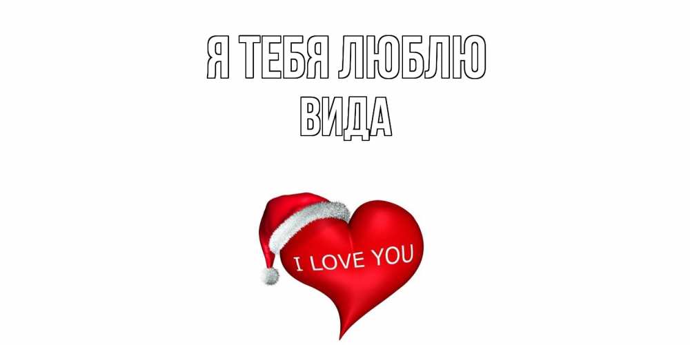 Открытка на каждый день с именем, Вида Я тебя люблю сердце, новый год Прикольная открытка с пожеланием онлайн скачать бесплатно 