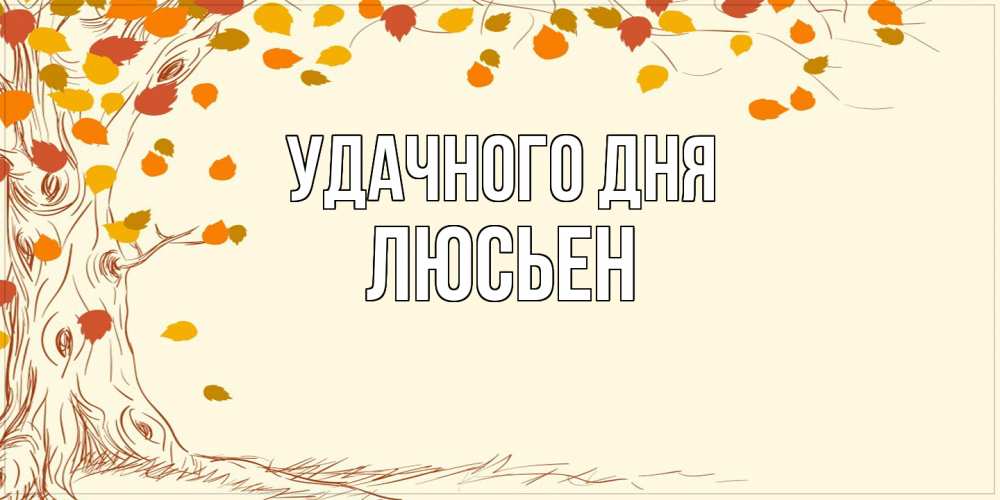 Открытка на каждый день с именем, Люсьен Удачного дня осенний листопад Прикольная открытка с пожеланием онлайн скачать бесплатно 