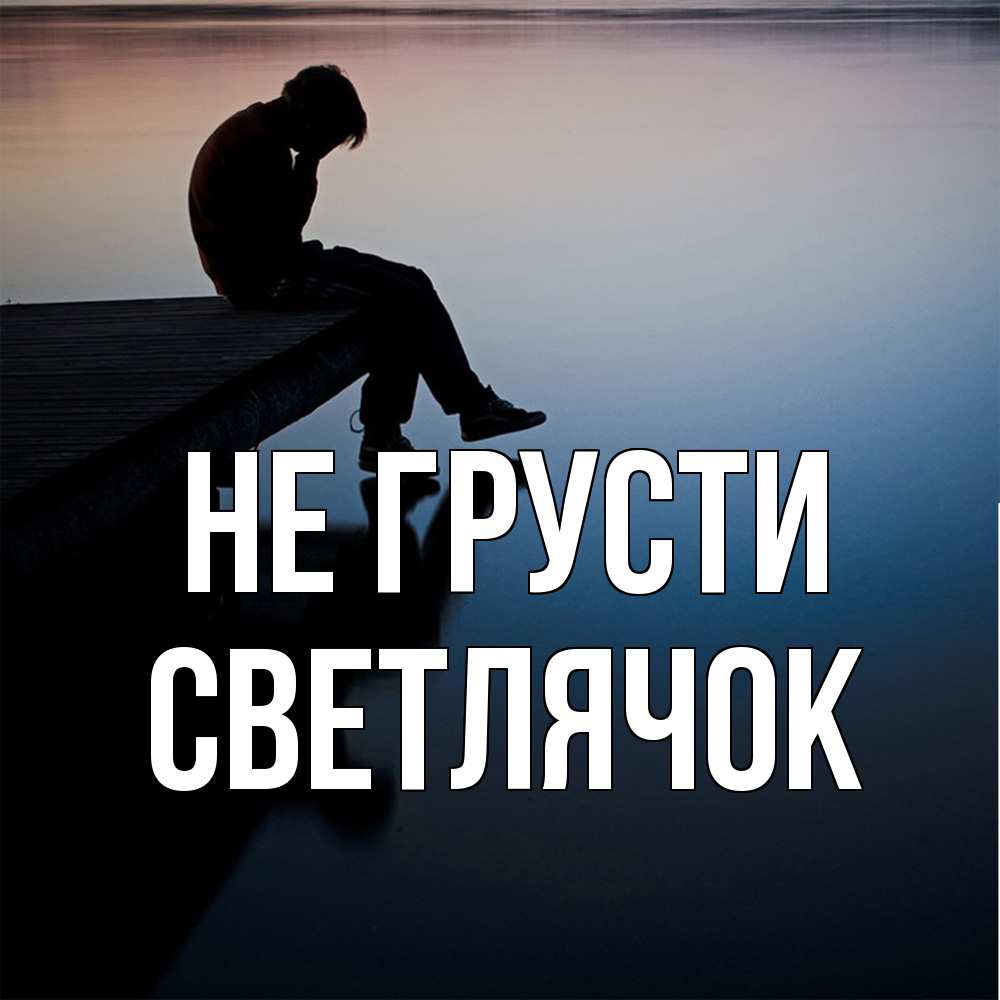 Открытка на каждый день с именем, Светлячок Не грусти печаль Прикольная открытка с пожеланием онлайн скачать бесплатно 