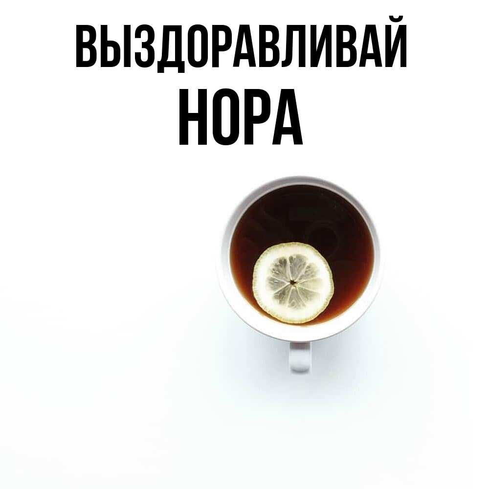Открытка на каждый день с именем, Нора Выздоравливай простая открытка Прикольная открытка с пожеланием онлайн скачать бесплатно 