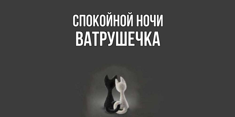 Открытка на каждый день с именем, ватрушечка Спокойной ночи коты Прикольная открытка с пожеланием онлайн скачать бесплатно 