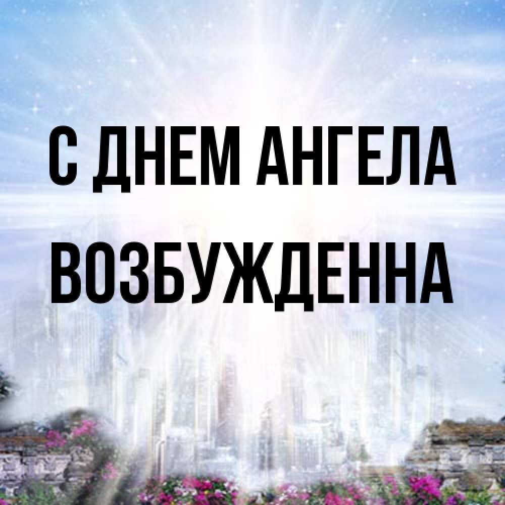 Открытка на каждый день с именем, Возбужденна С днем ангела небесный свет Прикольная открытка с пожеланием онлайн скачать бесплатно 