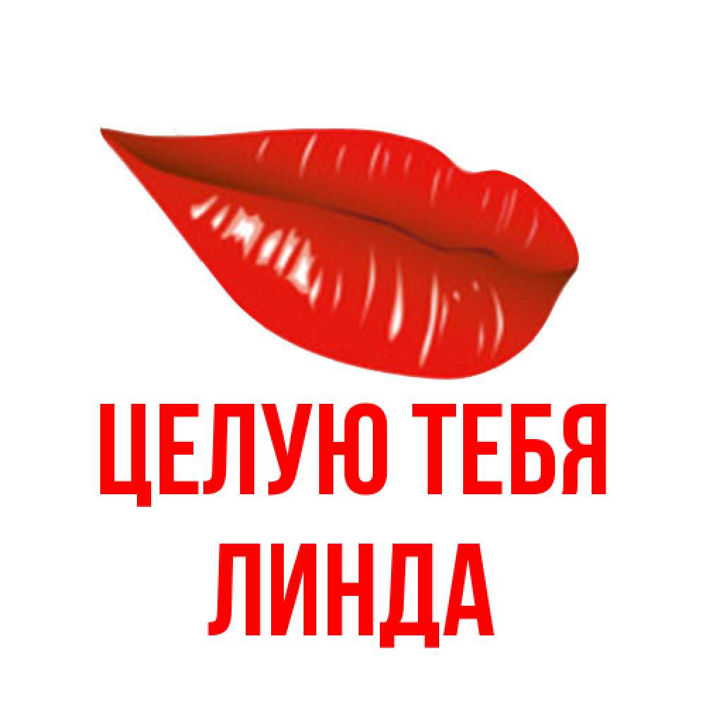 Открытка на каждый день с именем, Линда Целую тебя губы на открытке Прикольная открытка с пожеланием онлайн скачать бесплатно 