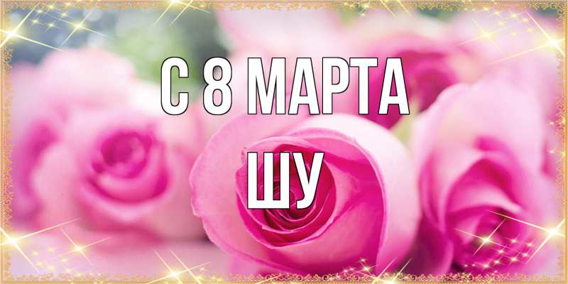 Картинка C 8 МАРТА, Шу