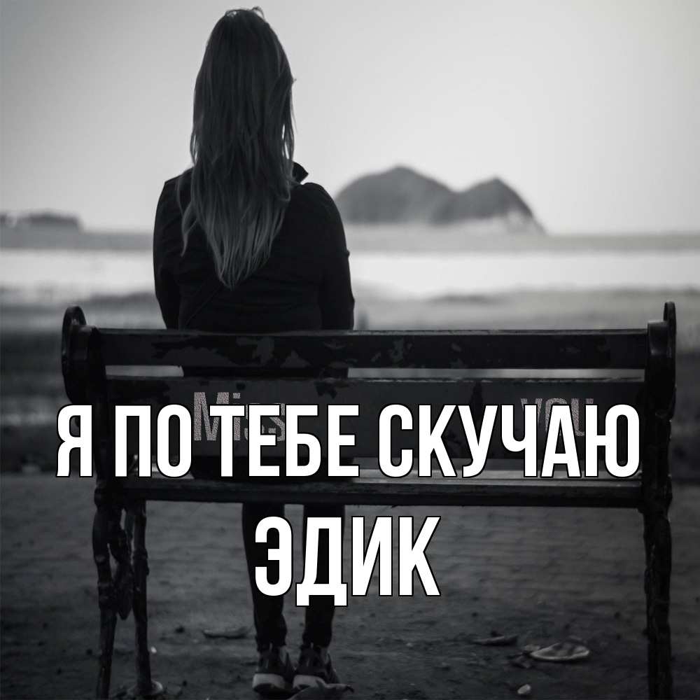 Открытка на каждый день с именем, Эдик Я по тебе скучаю девушка одна Прикольная открытка с пожеланием онлайн скачать бесплатно 