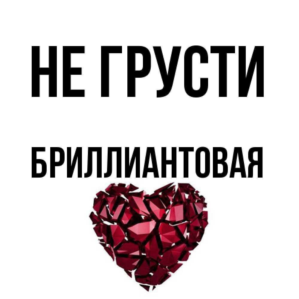 Открытка на каждый день с именем, Бpиллиантовая Не грусти рубиновое сердечко Прикольная открытка с пожеланием онлайн скачать бесплатно 