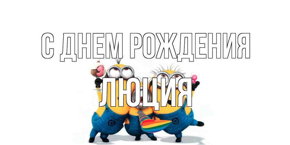 Открытка на каждый день с именем, Люция С днем рождения миньоны Прикольная открытка с пожеланием онлайн скачать бесплатно 