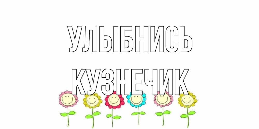 Открытка на каждый день с именем, Кузнечик Улыбнись улыбка, цветы Прикольная открытка с пожеланием онлайн скачать бесплатно 