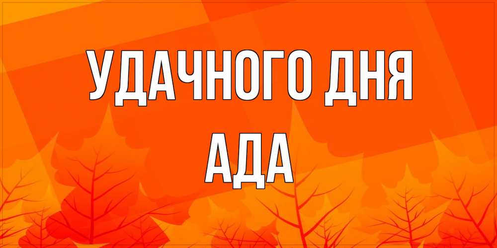 Открытка на каждый день с именем, Ада Удачного дня осеннее настроение Прикольная открытка с пожеланием онлайн скачать бесплатно 