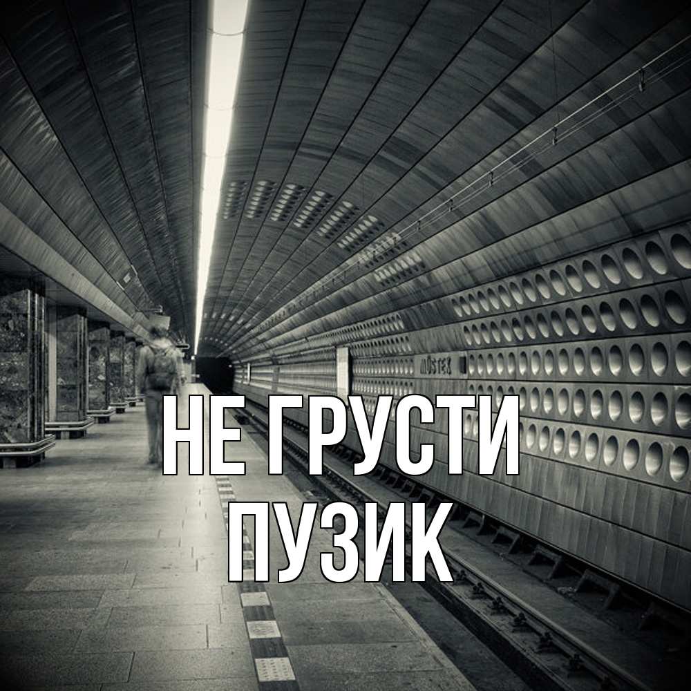 Открытка на каждый день с именем, Пузик Не грусти пустая станция метро Прикольная открытка с пожеланием онлайн скачать бесплатно 