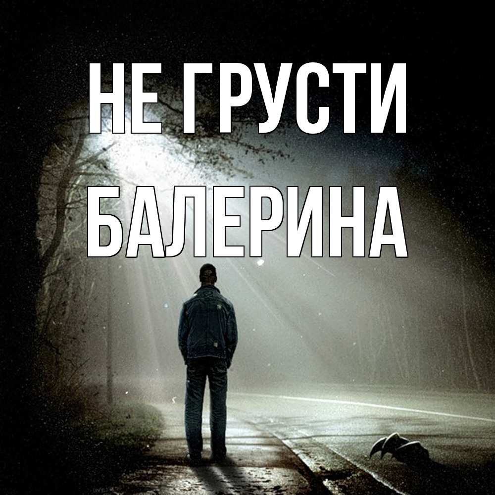 Открытка на каждый день с именем, Балерина Не грусти свет с неба в лесу Прикольная открытка с пожеланием онлайн скачать бесплатно 