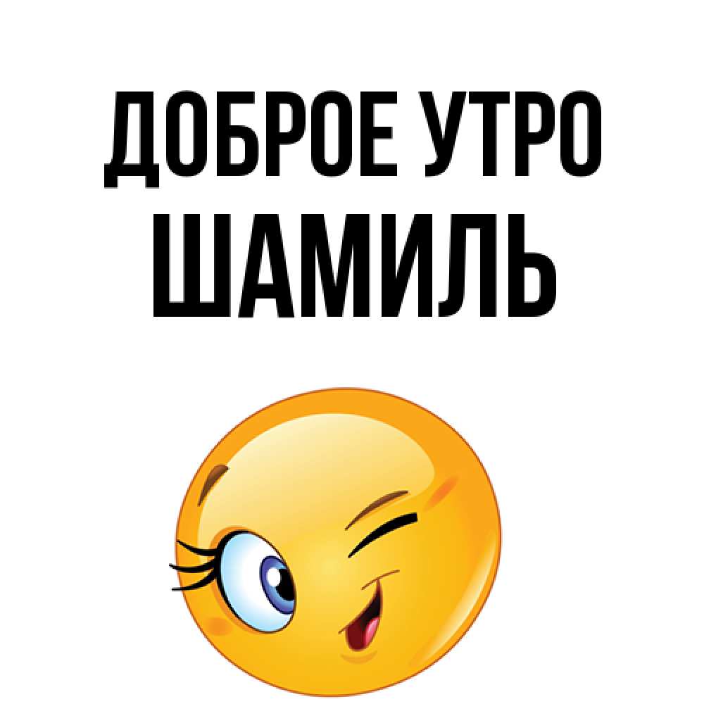 Открытка на каждый день с именем, Шамиль Доброе утро хорошее настроение Прикольная открытка с пожеланием онлайн скачать бесплатно 