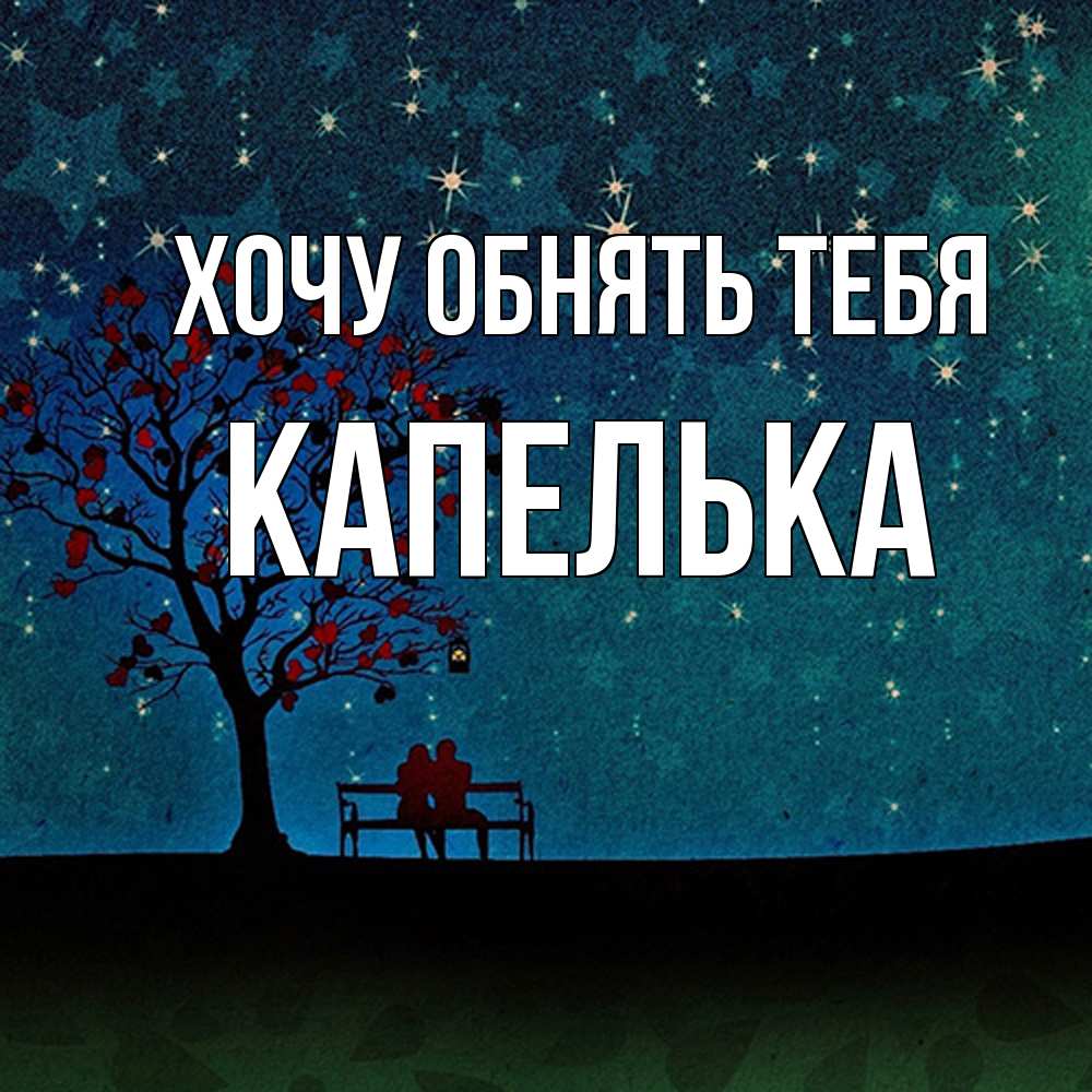 Открытка на каждый день с именем, Капелька Хочу обнять тебя много звезд Прикольная открытка с пожеланием онлайн скачать бесплатно 