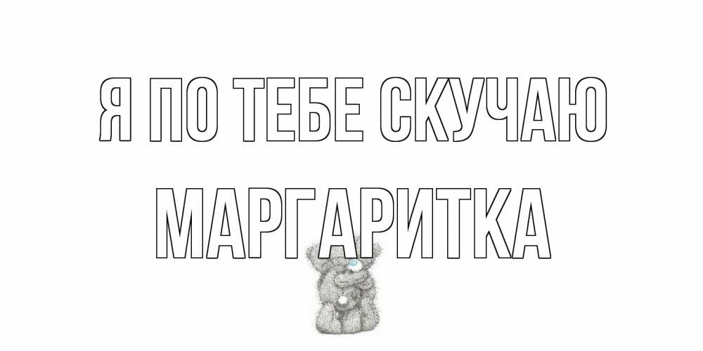 Открытка на каждый день с именем, Маргаритка Я по тебе скучаю мишки Прикольная открытка с пожеланием онлайн скачать бесплатно 