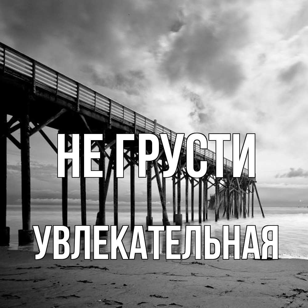 Открытка на каждый день с именем, Увлекательная Не грусти вода и пляж под мостом Прикольная открытка с пожеланием онлайн скачать бесплатно 