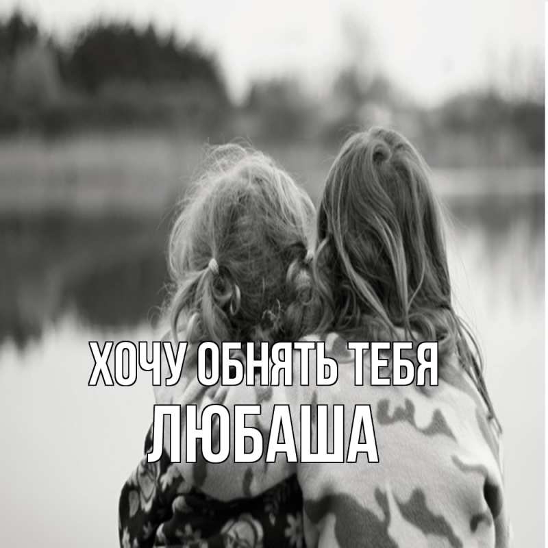 Картинка Хочу обнять тебя, Любаша