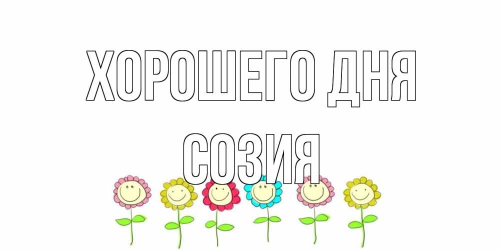 Открытка на каждый день с именем, Созия Хорошего дня открытка на каждый день позитивного дня Прикольная открытка с пожеланием онлайн скачать бесплатно 