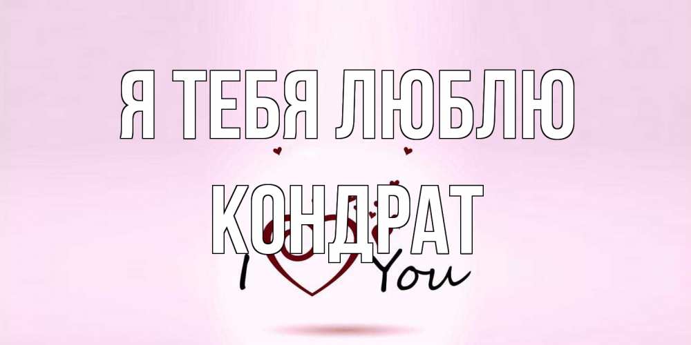 Открытка на каждый день с именем, Кондрат Я тебя люблю сердце Прикольная открытка с пожеланием онлайн скачать бесплатно 