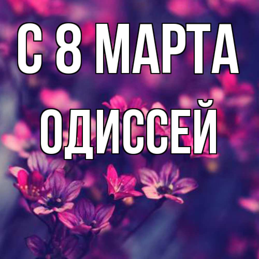 Открытка на каждый день с именем, Одиссей C 8 МАРТА небольшие цветы 1 Прикольная открытка с пожеланием онлайн скачать бесплатно 