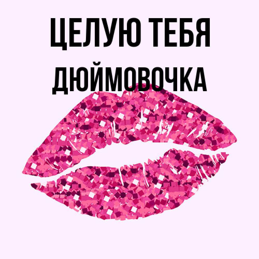 Открытка на каждый день с именем, Дюймовочка Целую тебя открытка с женскими губами и поцелуем для парня Прикольная открытка с пожеланием онлайн скачать бесплатно 