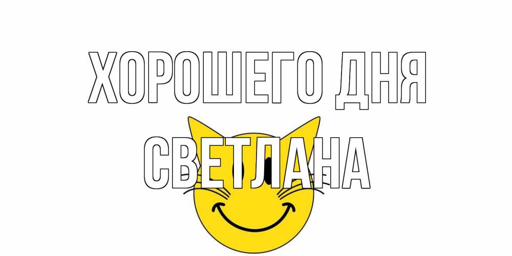 Открытка на каждый день с именем, Светлана Хорошего дня открытка с котом Прикольная открытка с пожеланием онлайн скачать бесплатно 