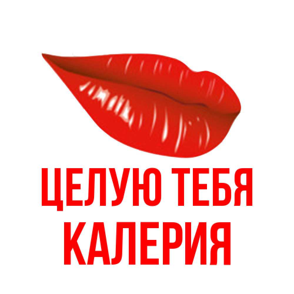 Открытка на каждый день с именем, Калерия Целую тебя губы на открытке Прикольная открытка с пожеланием онлайн скачать бесплатно 