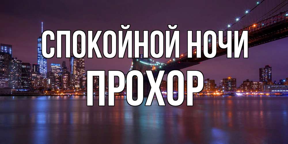 Открытка на каждый день с именем, Прохор Спокойной ночи ночной мост Прикольная открытка с пожеланием онлайн скачать бесплатно 