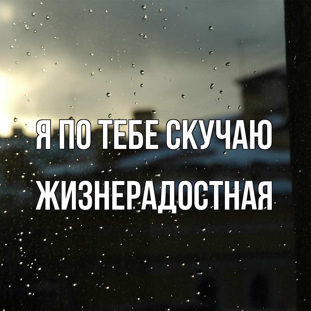 Открытка на каждый день с именем, Жизнерадостная Я по тебе скучаю капли на стекле Прикольная открытка с пожеланием онлайн скачать бесплатно 