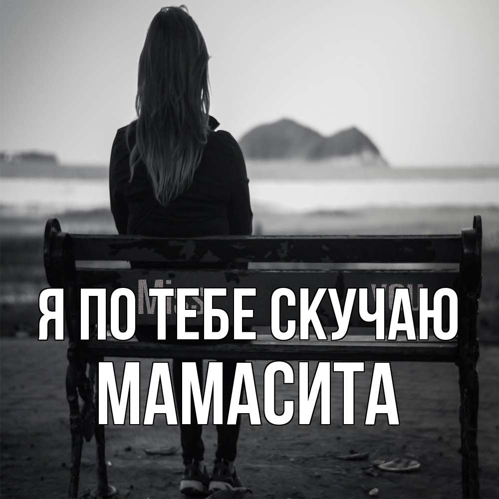 Открытка на каждый день с именем, Мамасита Я по тебе скучаю девушка одна Прикольная открытка с пожеланием онлайн скачать бесплатно 