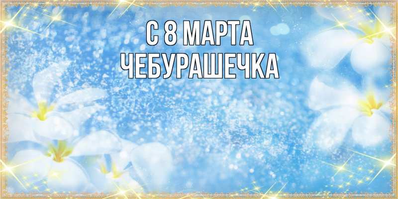 Картинка C 8 МАРТА, Чебурашечка
