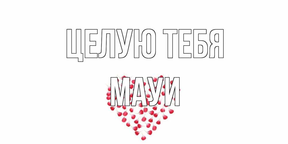 Открытка на каждый день с именем, Мауи Целую тебя сердце Прикольная открытка с пожеланием онлайн скачать бесплатно 