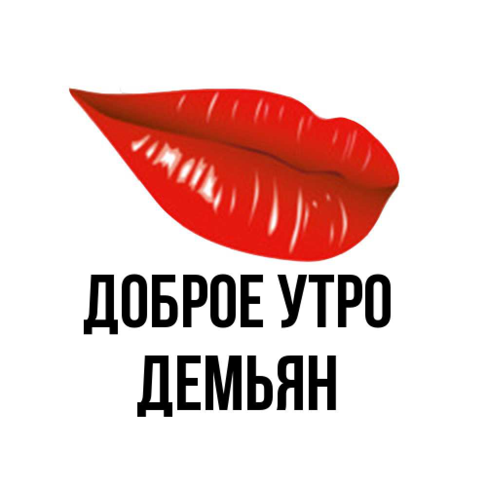 Открытка на каждый день с именем, Демьян Доброе утро утрешний поцелуй Прикольная открытка с пожеланием онлайн скачать бесплатно 