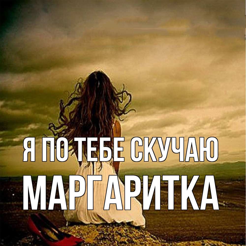 Открытка на каждый день с именем, Маргаритка Я по тебе скучаю возвращайся Прикольная открытка с пожеланием онлайн скачать бесплатно 