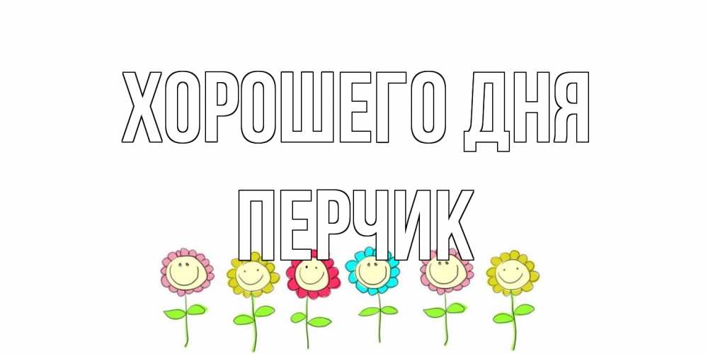 Открытка на каждый день с именем, перчик Хорошего дня открытка на каждый день позитивного дня Прикольная открытка с пожеланием онлайн скачать бесплатно 