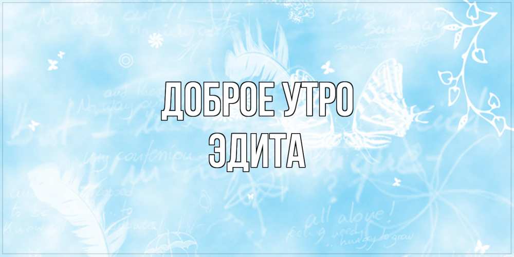 Открытка на каждый день с именем, Эдита Доброе утро красивые открытки зимнее Прикольная открытка с пожеланием онлайн скачать бесплатно 