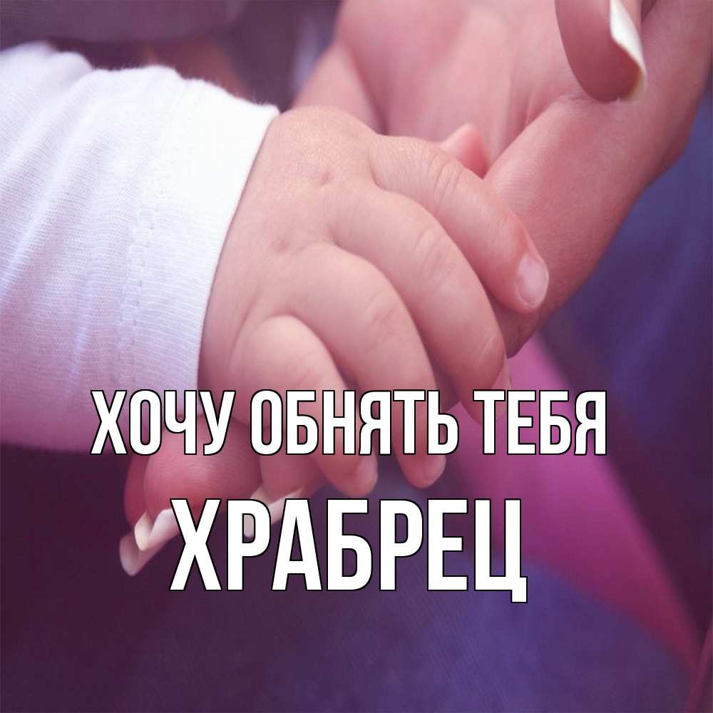 Открытка на каждый день с именем, Храбрец Хочу обнять тебя мама с ребенком Прикольная открытка с пожеланием онлайн скачать бесплатно 