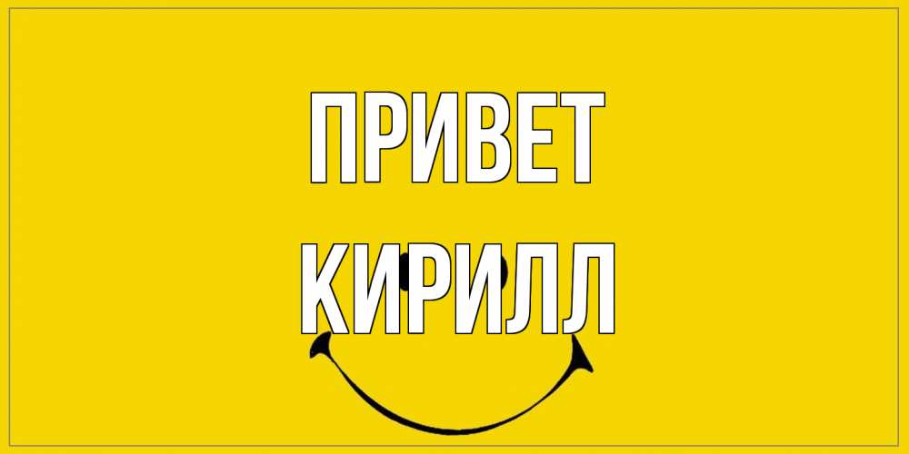 Открытка на каждый день с именем, Кирилл Привет смайл Прикольная открытка с пожеланием онлайн скачать бесплатно 