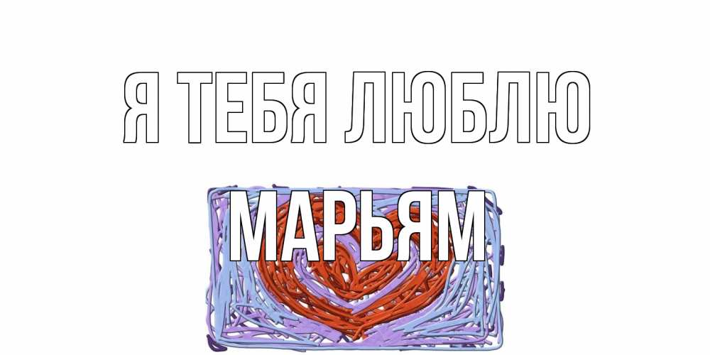 Открытка на каждый день с именем, Марьям Я тебя люблю сердце Прикольная открытка с пожеланием онлайн скачать бесплатно 