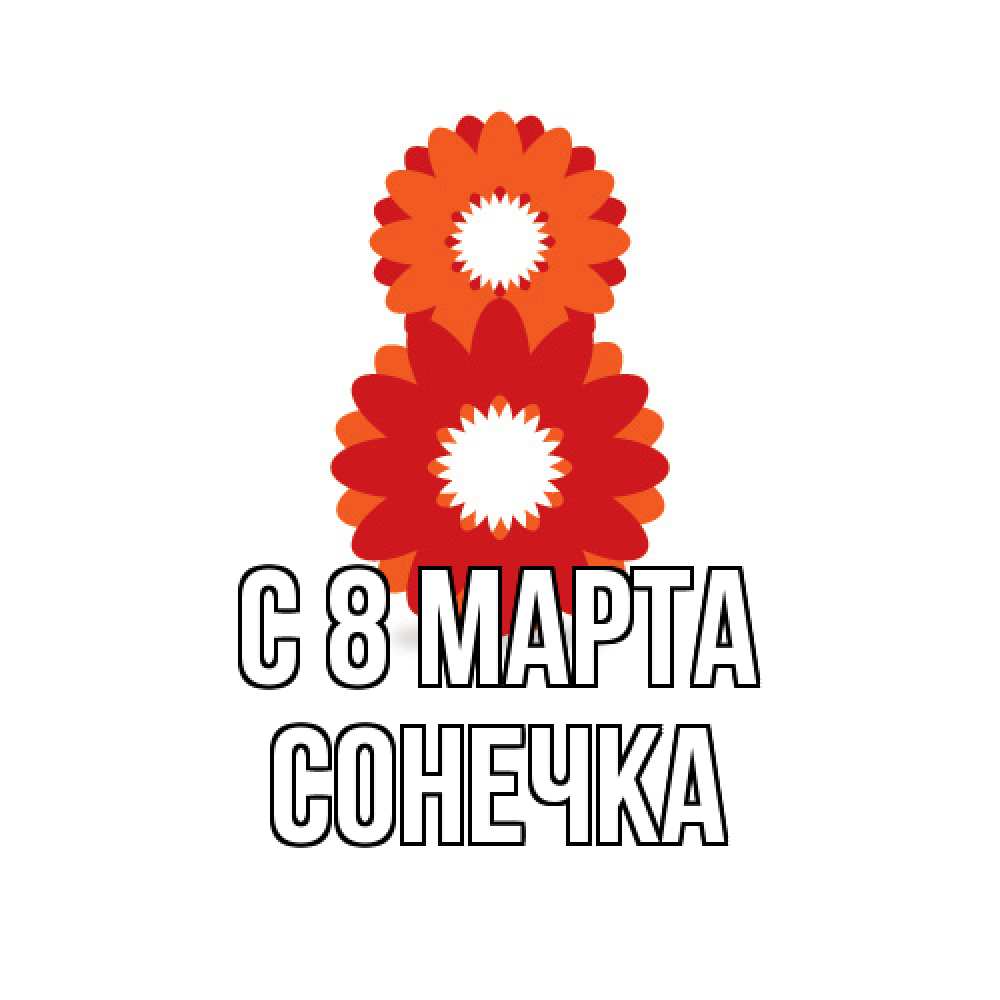 Открытка на каждый день с именем, Сонечка C 8 МАРТА восьмерка из лепестков Прикольная открытка с пожеланием онлайн скачать бесплатно 