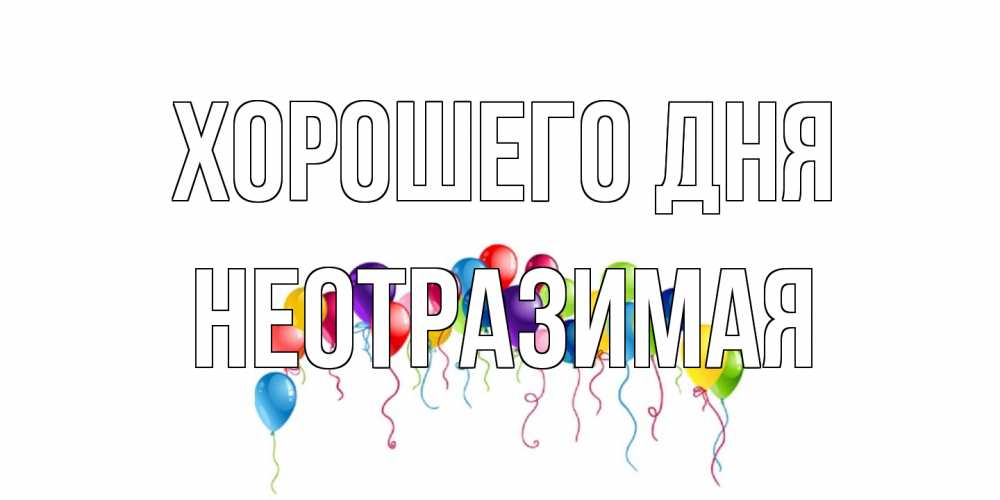 Открытка на каждый день с именем, неотразимая Хорошего дня открытка с шариками Прикольная открытка с пожеланием онлайн скачать бесплатно 