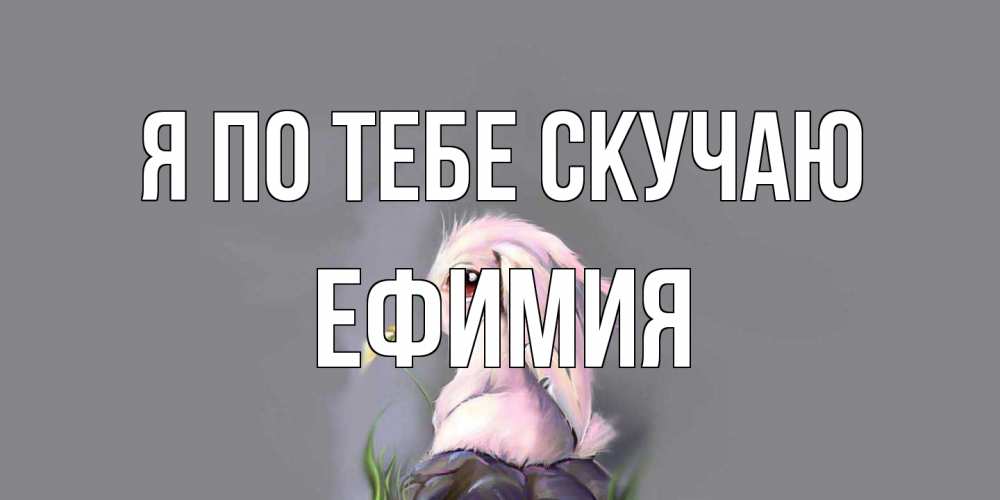 Открытка на каждый день с именем, Ефимия Я по тебе скучаю заяц Прикольная открытка с пожеланием онлайн скачать бесплатно 